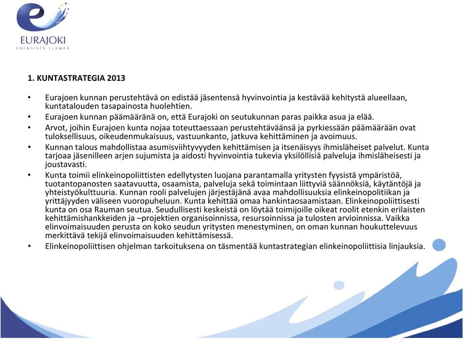 Arvot, joihin Eurajoen kunta nojaa toteuttaessaan perustehtäväänsä ja pyrkiessään päämäärään ovat tuloksellisuus, oikeudenmukaisuus, vastuunkanto, jatkuva kehittäminen ja avoimuus.