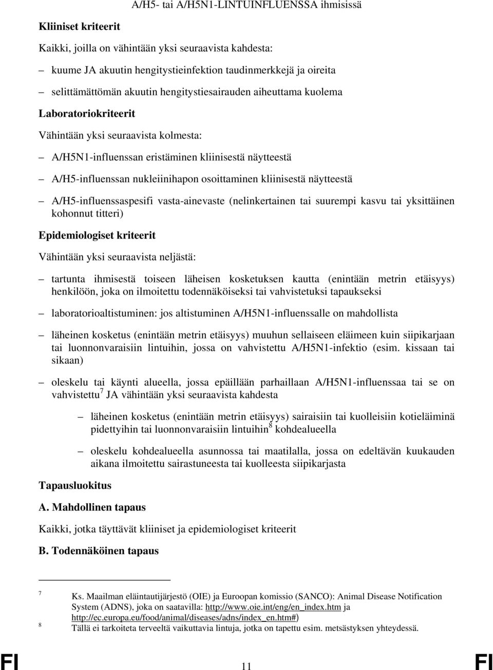 A/H5-influenssaspesifi vasta-ainevaste (nelinkertainen tai suurempi kasvu tai yksittäinen kohonnut titteri) Vähintään yksi seuraavista neljästä: tartunta ihmisestä toiseen läheisen kosketuksen kautta