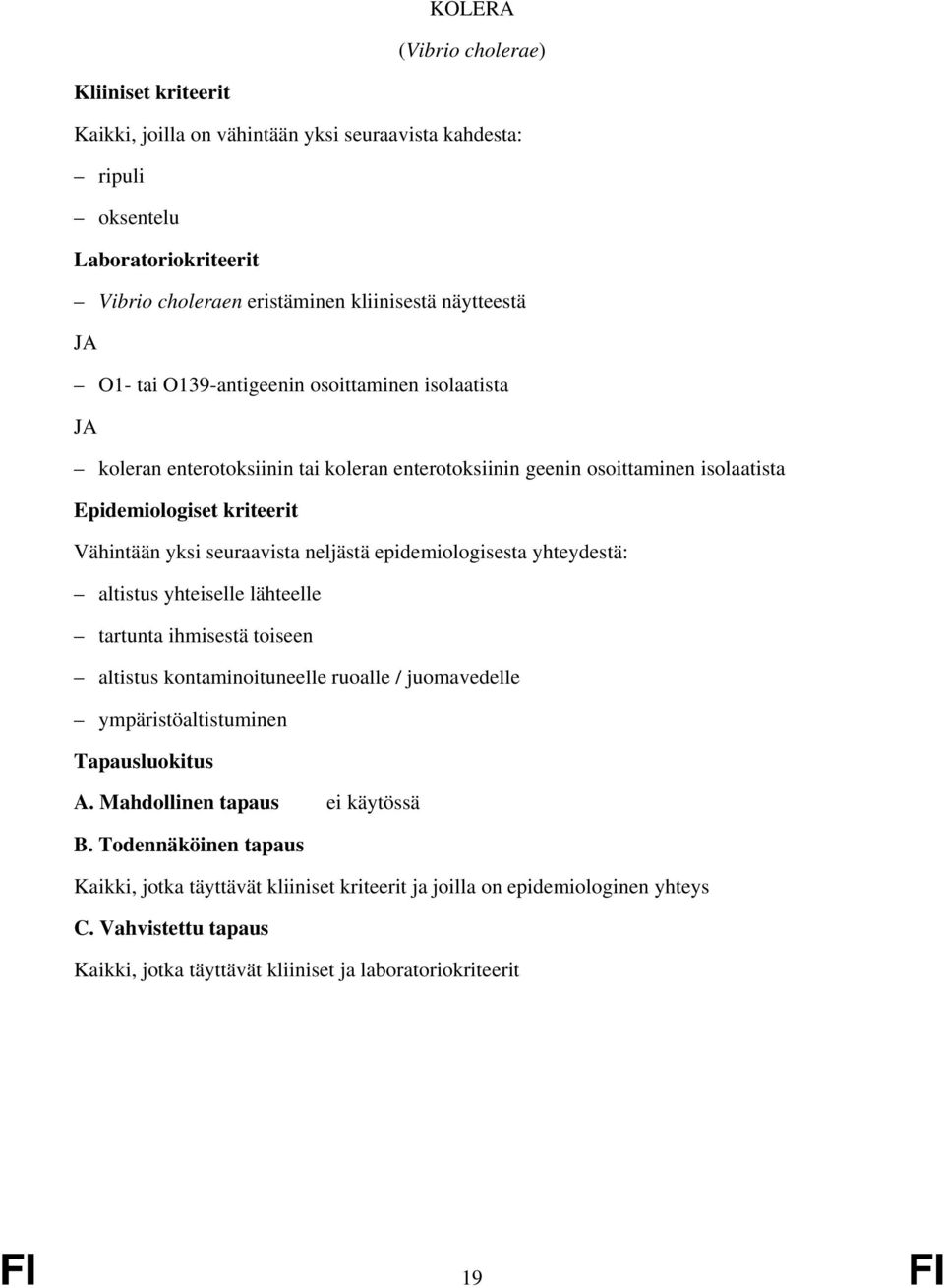 epidemiologisesta yhteydestä: altistus yhteiselle lähteelle tartunta ihmisestä toiseen altistus kontaminoituneelle ruoalle / juomavedelle ympäristöaltistuminen A.