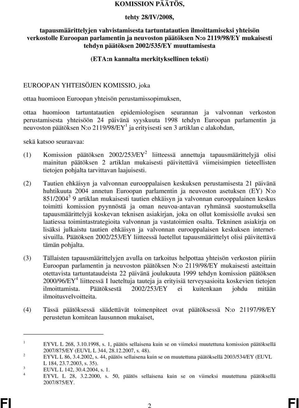 tartuntatautien epidemiologisen seurannan ja valvonnan verkoston perustamisesta yhteisöön 24 päivänä syyskuuta 1998 tehdyn Euroopan parlamentin ja neuvoston päätöksen N:o 2119/98/EY 1 ja erityisesti