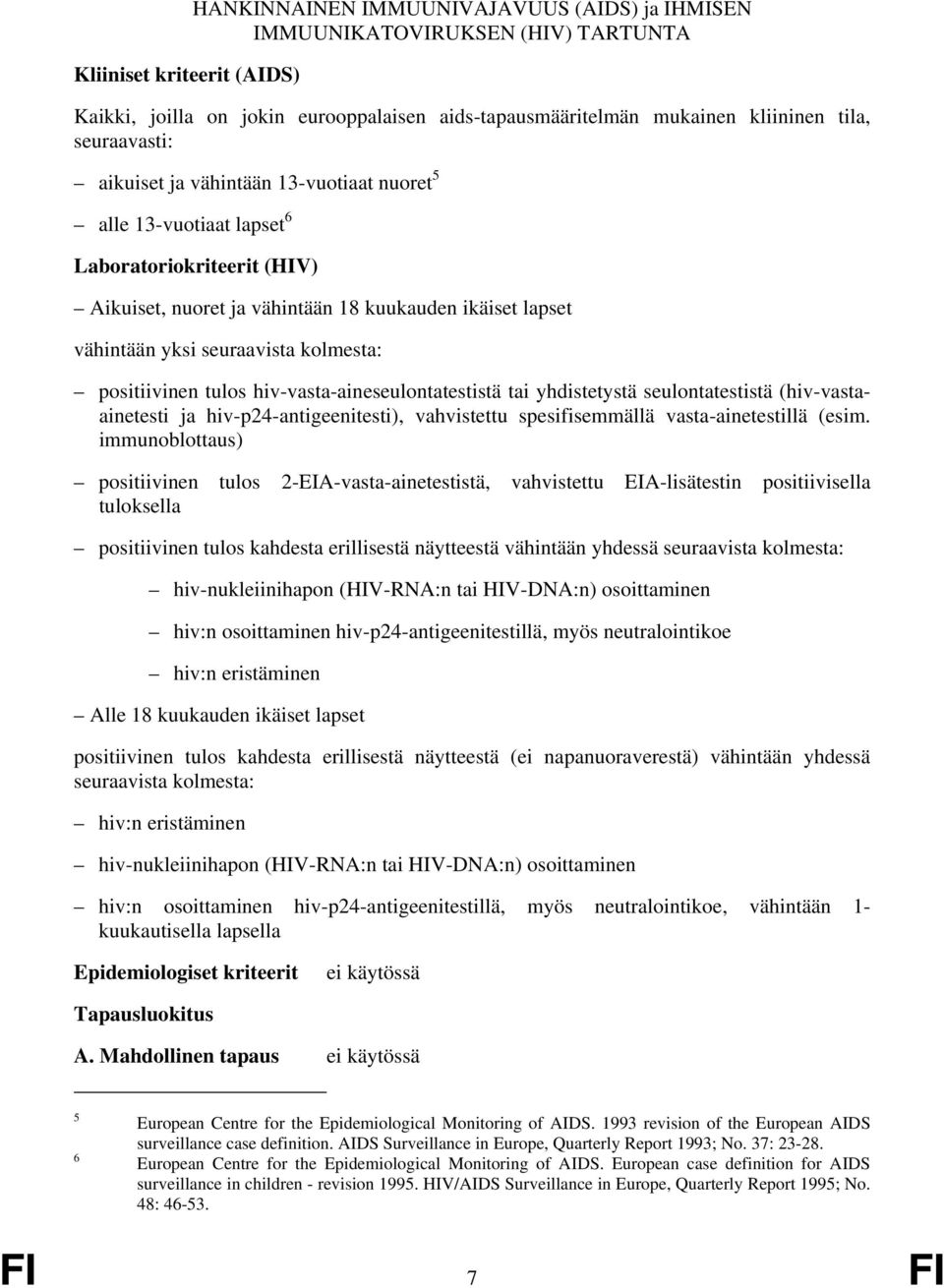 hiv-vasta-aineseulontatestistä tai yhdistetystä seulontatestistä (hiv-vastaainetesti ja hiv-p24-antigeenitesti), vahvistettu spesifisemmällä vasta-ainetestillä (esim.