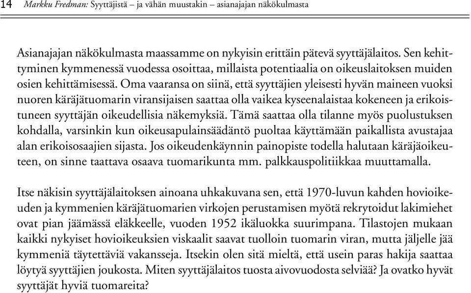 Oma vaaransa on siinä, että syyttäjien yleisesti hyvän maineen vuoksi nuoren käräjätuomarin viransijaisen saattaa olla vaikea kyseenalaistaa kokeneen ja erikoistuneen syyttäjän oikeudellisia