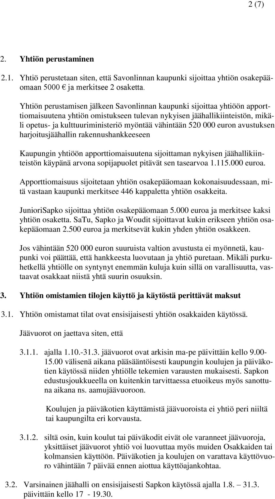 520 000 euron avustuksen harjoitusjäähallin rakennushankkeeseen Kaupungin yhtiöön apporttiomaisuutena sijoittaman nykyisen jäähallikiinteistön käypänä arvona sopijapuolet pitävät sen tasearvoa 1.115.