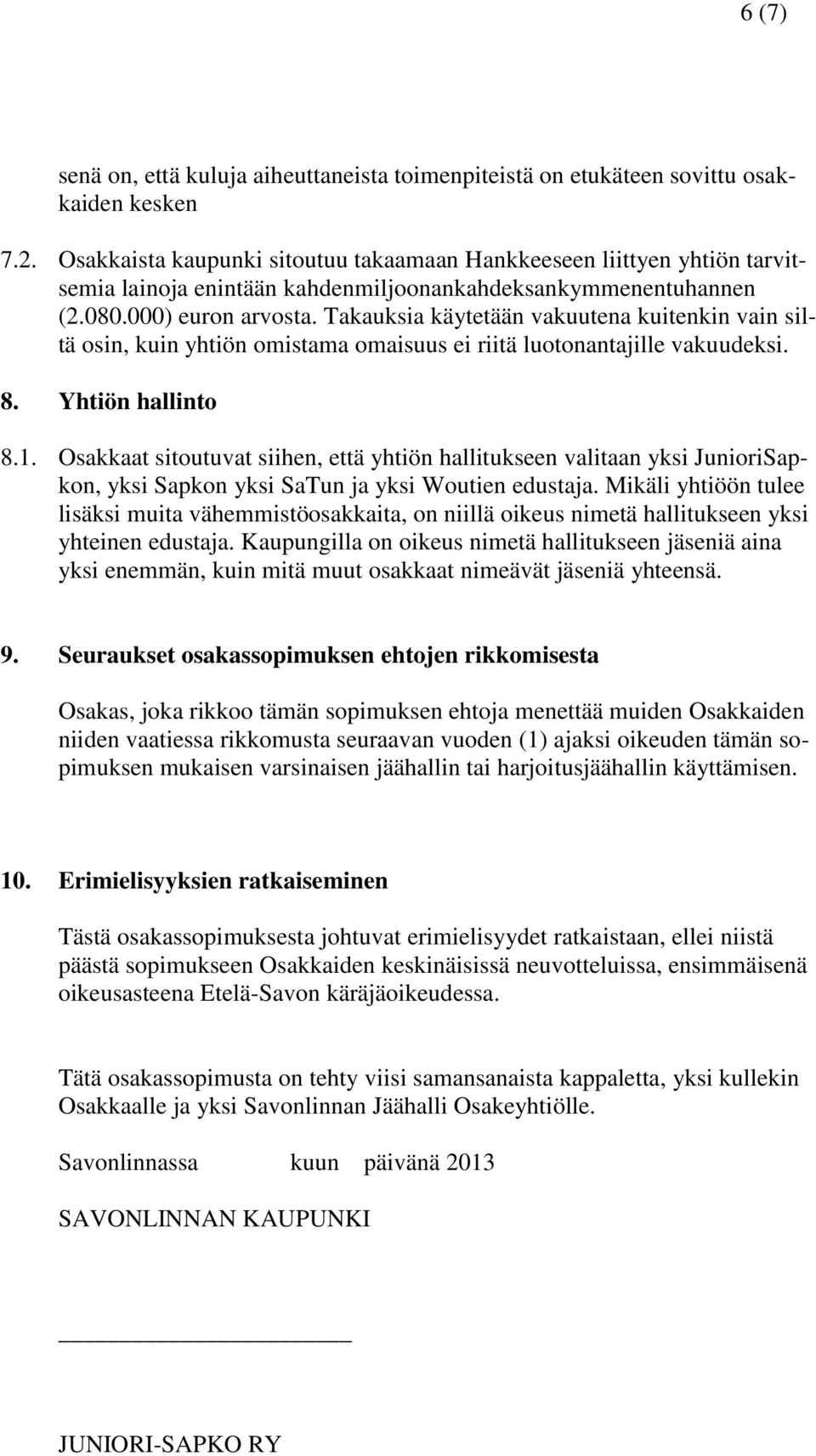 Takauksia käytetään vakuutena kuitenkin vain siltä osin, kuin yhtiön omistama omaisuus ei riitä luotonantajille vakuudeksi. 8. Yhtiön hallinto 8.1.