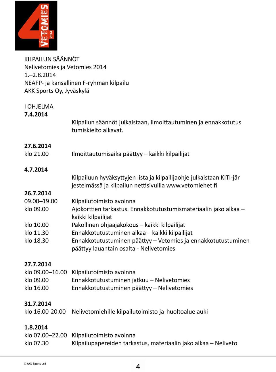 2014 Kilpailuun hyväksyttyjen lista ja kilpailijaohje julkaistaan KITI-jär jestelmässä ja kilpailun nettisivuilla www.vetomiehet.fi 26.7.2014 09.00 19.00 Kilpailutoimisto avoinna klo 09.
