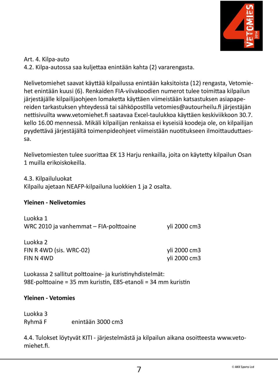 vetomies@autourheilu.fi järjestäjän nettisivuilta www.vetomiehet.fi saatavaa Excel-taulukkoa käyttäen keskiviikkoon 30.7. kello 16.00 mennessä.