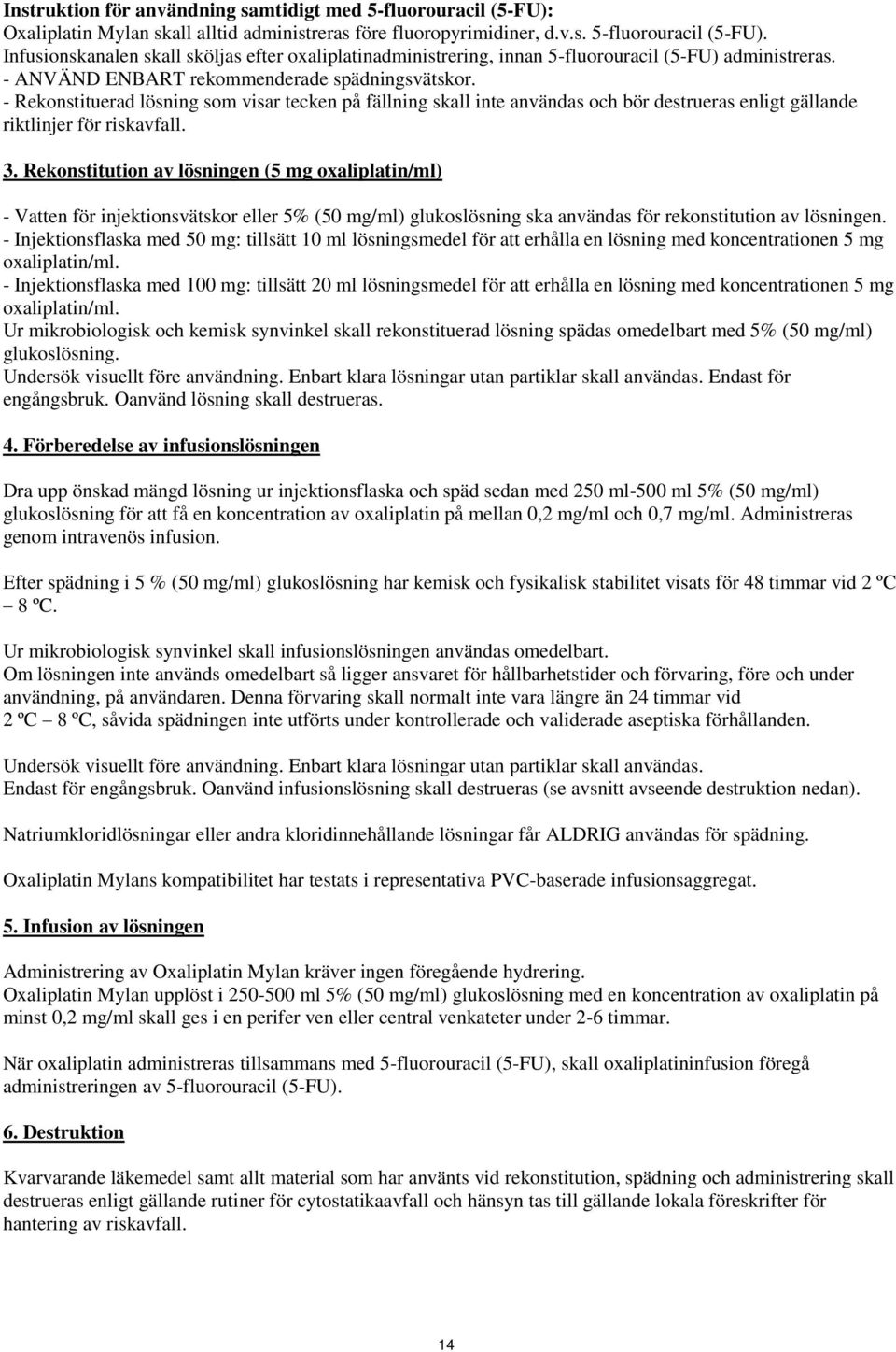 Rekonstitution av lösningen (5 mg oxaliplatin/ml) - Vatten för injektionsvätskor eller 5% (50 mg/ml) glukoslösning ska användas för rekonstitution av lösningen.