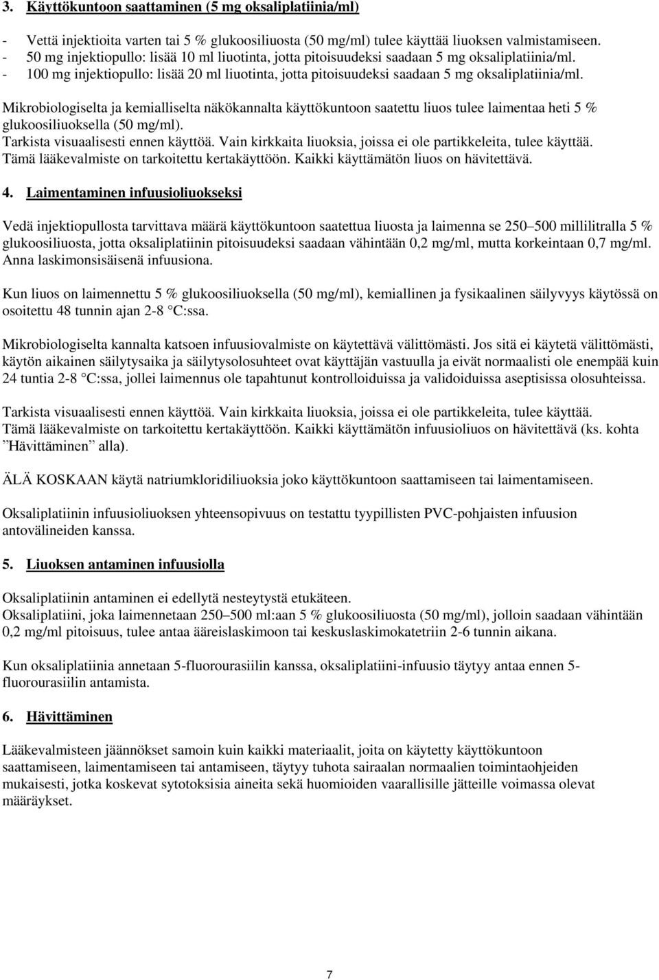 Mikrobiologiselta ja kemialliselta näkökannalta käyttökuntoon saatettu liuos tulee laimentaa heti 5 % glukoosiliuoksella (50 mg/ml). Tarkista visuaalisesti ennen käyttöä.