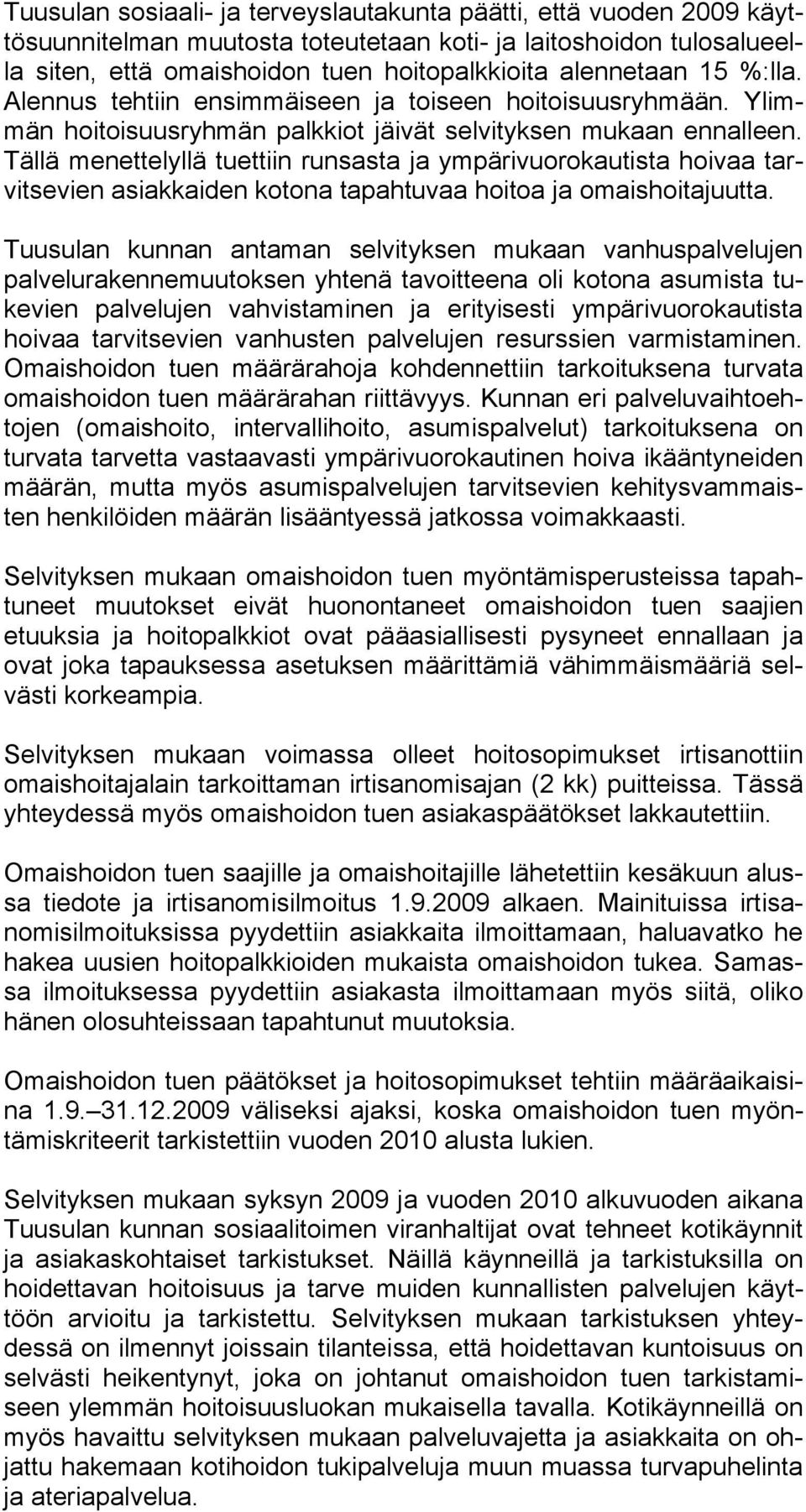 Tällä menettelyllä tuettiin runsasta ja ympärivuorokautista hoivaa tarvitsevien asiakkaiden kotona tapahtuvaa hoitoa ja omaishoitajuutta.