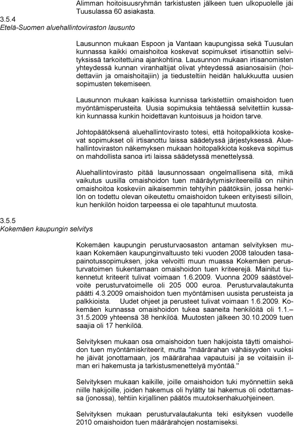5 Kokemäen kaupungin selvitys Lausunnon mukaan Espoon ja Vantaan kaupungissa sekä Tuusulan kunnassa kaikki omaishoitoa koskevat sopimukset irtisanottiin selvityksissä tarkoitettuina ajankohtina.