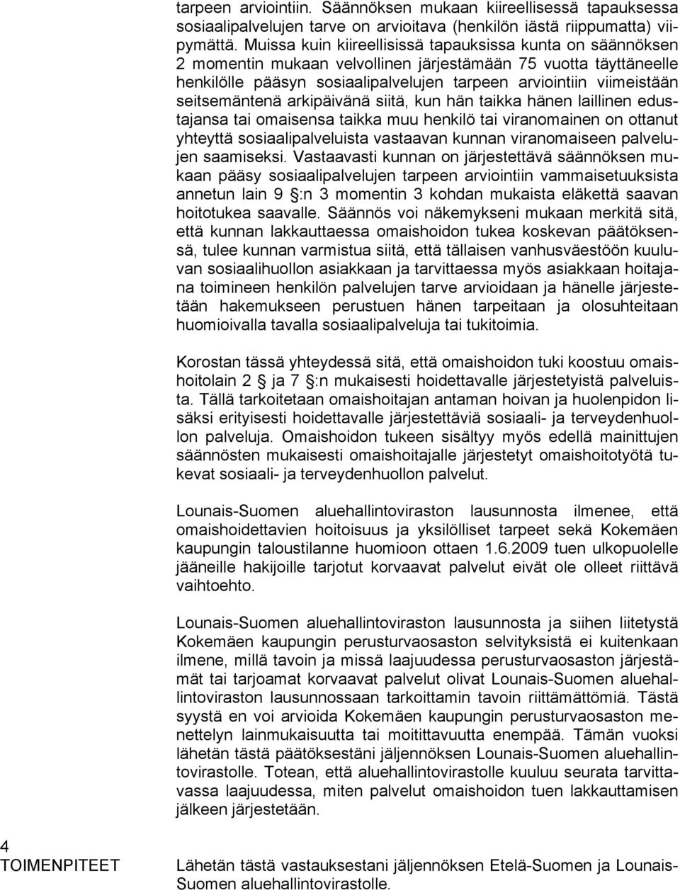 seitsemäntenä arkipäivänä siitä, kun hän taikka hänen laillinen edustajansa tai omaisensa taikka muu henkilö tai viranomainen on ottanut yhteyttä sosiaalipalveluista vastaavan kunnan viranomaiseen