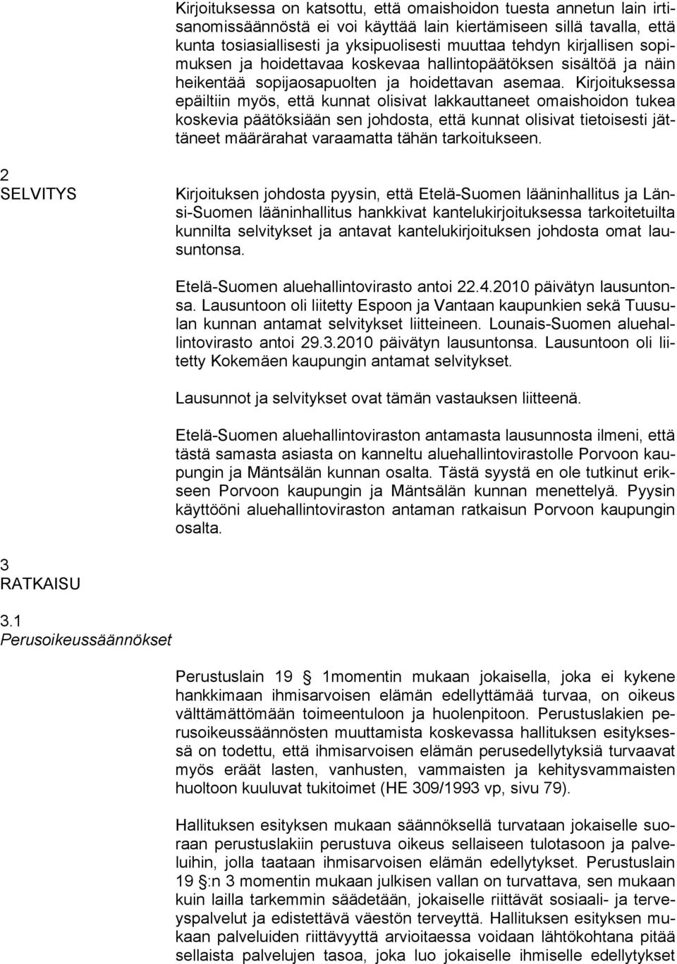 Kirjoituksessa epäiltiin myös, että kunnat olisivat lakkauttaneet omaishoidon tukea koskevia päätöksiään sen johdosta, että kunnat olisivat tietoisesti jättäneet määrärahat varaamatta tähän