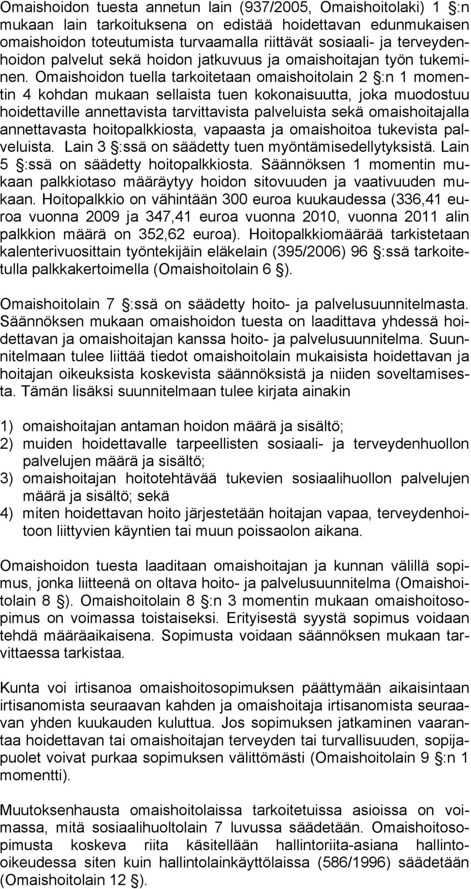 Omaishoidon tuella tarkoitetaan omaishoitolain 2 :n 1 momentin 4 kohdan mukaan sellaista tuen kokonaisuutta, joka muodostuu hoidettaville annettavista tarvittavista palveluista sekä omaishoitajalla