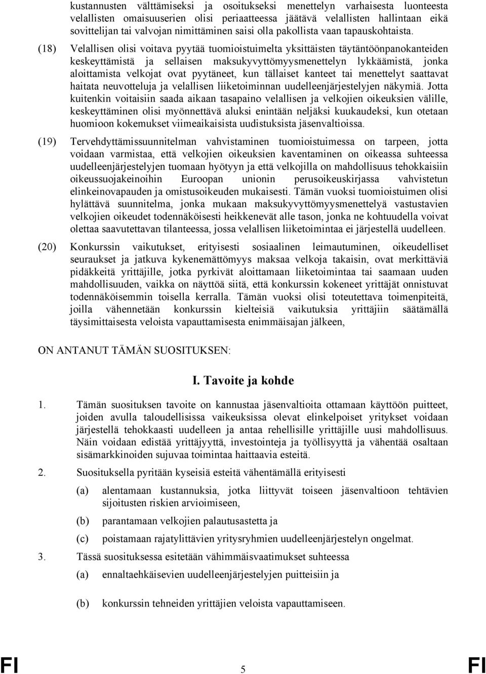 (18) Velallisen olisi voitava pyytää tuomioistuimelta yksittäisten täytäntöönpanokanteiden keskeyttämistä ja sellaisen maksukyvyttömyysmenettelyn lykkäämistä, jonka aloittamista velkojat ovat