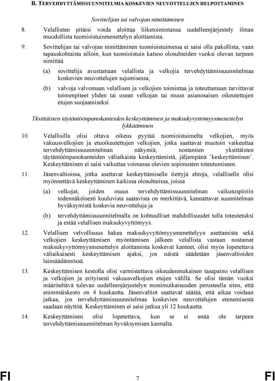 Sovittelijan tai valvojan nimittäminen tuomioistuimessa ei saisi olla pakollista, vaan tapauskohtaista silloin, kun tuomioistuin katsoo olosuhteiden vuoksi olevan tarpeen nimittää (a) sovittelija