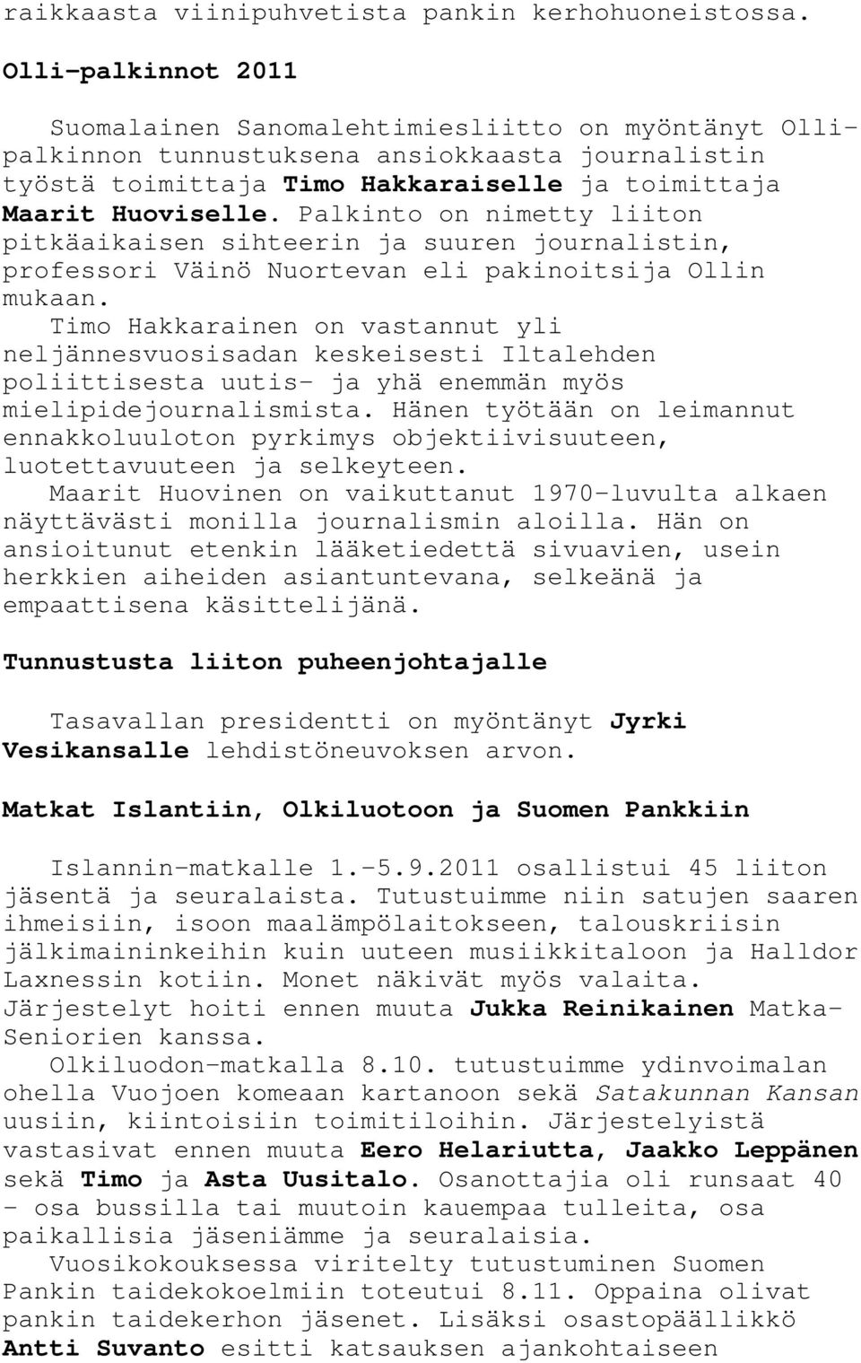 Palkinto on nimetty liiton pitkäaikaisen sihteerin ja suuren journalistin, professori Väinö Nuortevan eli pakinoitsija Ollin mukaan.