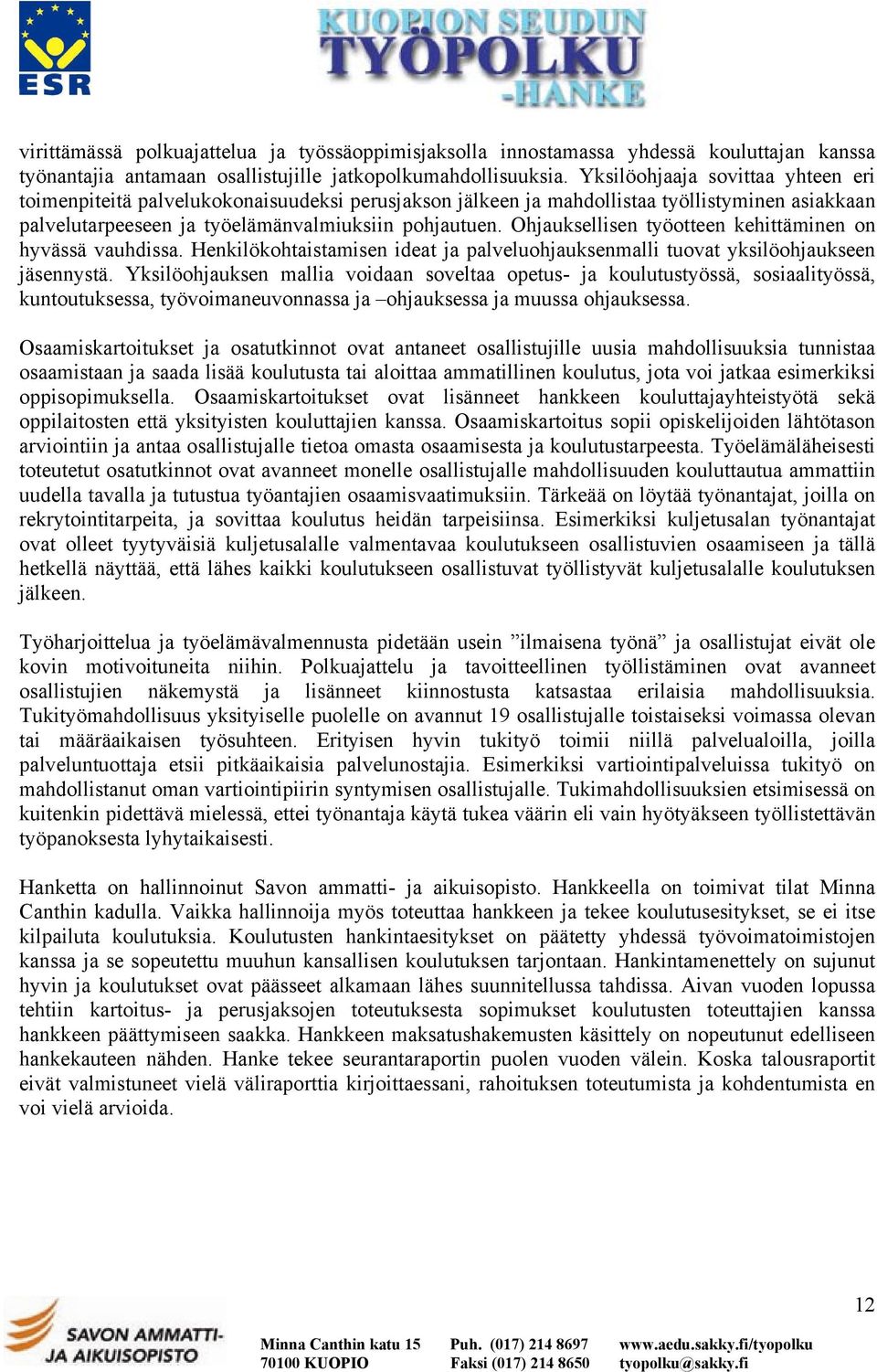 Ohjauksellisen työotteen kehittäminen on hyvässä vauhdissa. Henkilökohtaistamisen ideat ja palveluohjauksenmalli tuovat yksilöohjaukseen jäsennystä.