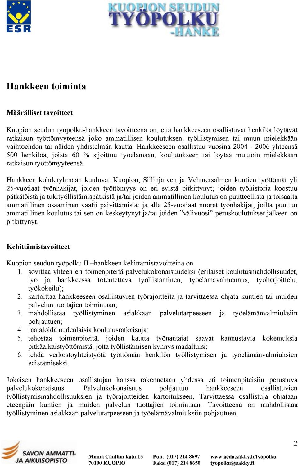 Hankkeeseen osallistuu vuosina 2004-2006 yhteensä 500 henkilöä, joista 60 % sijoittuu työelämään, koulutukseen tai löytää muutoin mielekkään ratkaisun työttömyyteensä.