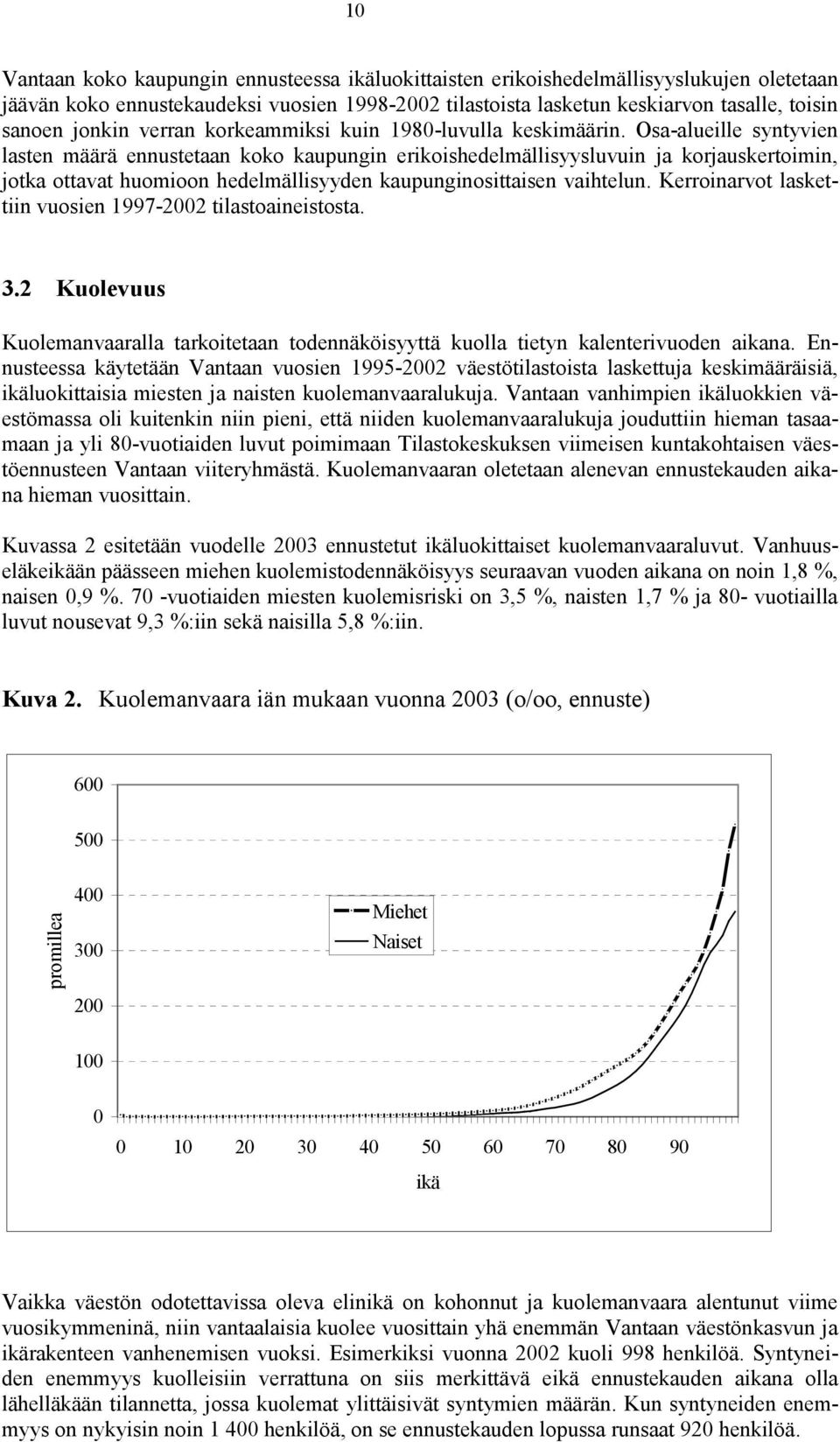 Osa-alueille syntyvien lasten määrä ennustetaan koko kaupungin erikoishedelmällisyysluvuin ja korjauskertoimin, jotka ottavat huomioon hedelmällisyyden kaupunginosittaisen vaihtelun.