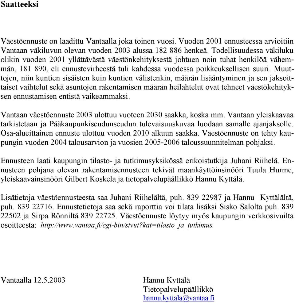 Muuttojen, niin kuntien sisäisten kuin kuntien välistenkin, määrän lisääntyminen ja sen jaksoittaiset vaihtelut sekä asuntojen rakentamisen määrän heilahtelut ovat tehneet väestökehityksen