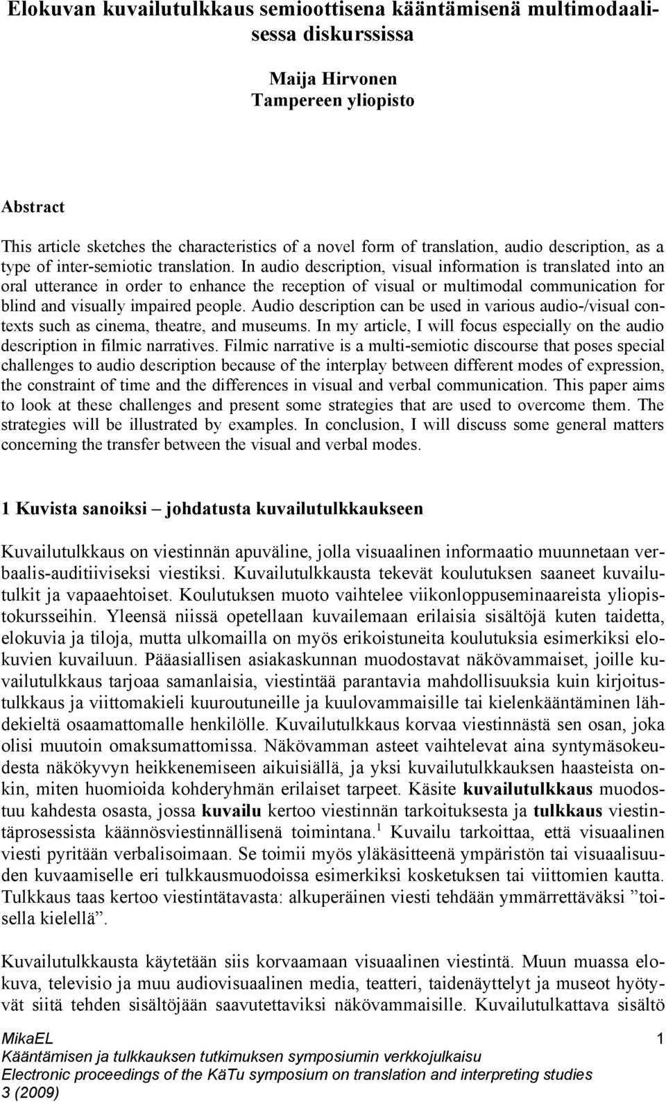 In audio description, visual information is translated into an oral utterance in order to enhance the reception of visual or multimodal communication for blind and visually impaired people.