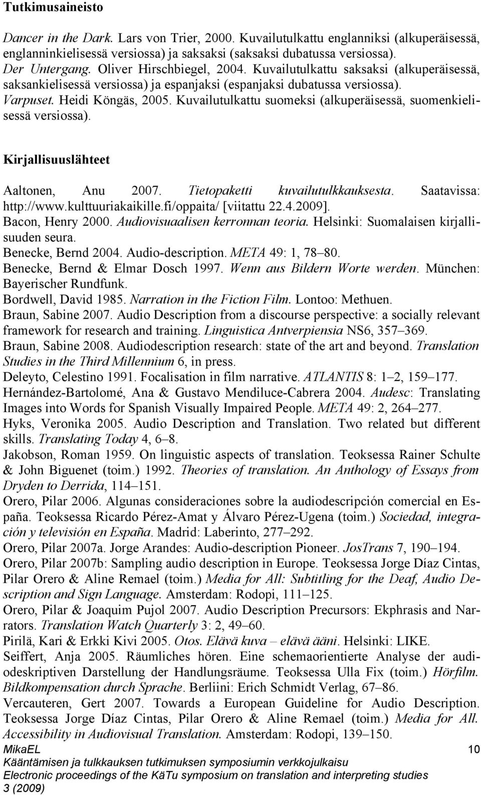 Kuvailutulkattu suomeksi (alkuperäisessä, suomenkielisessä versiossa). Kirjallisuuslähteet Aaltonen, Anu 2007. Tietopaketti kuvailutulkkauksesta. Saatavissa: http://www.kulttuuriakaikille.