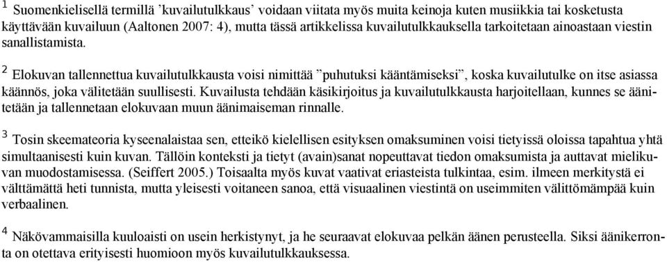 2 Elokuvan tallennettua kuvailutulkkausta voisi nimittää puhutuksi kääntämiseksi, koska kuvailutulke on itse asiassa käännös, joka välitetään suullisesti.