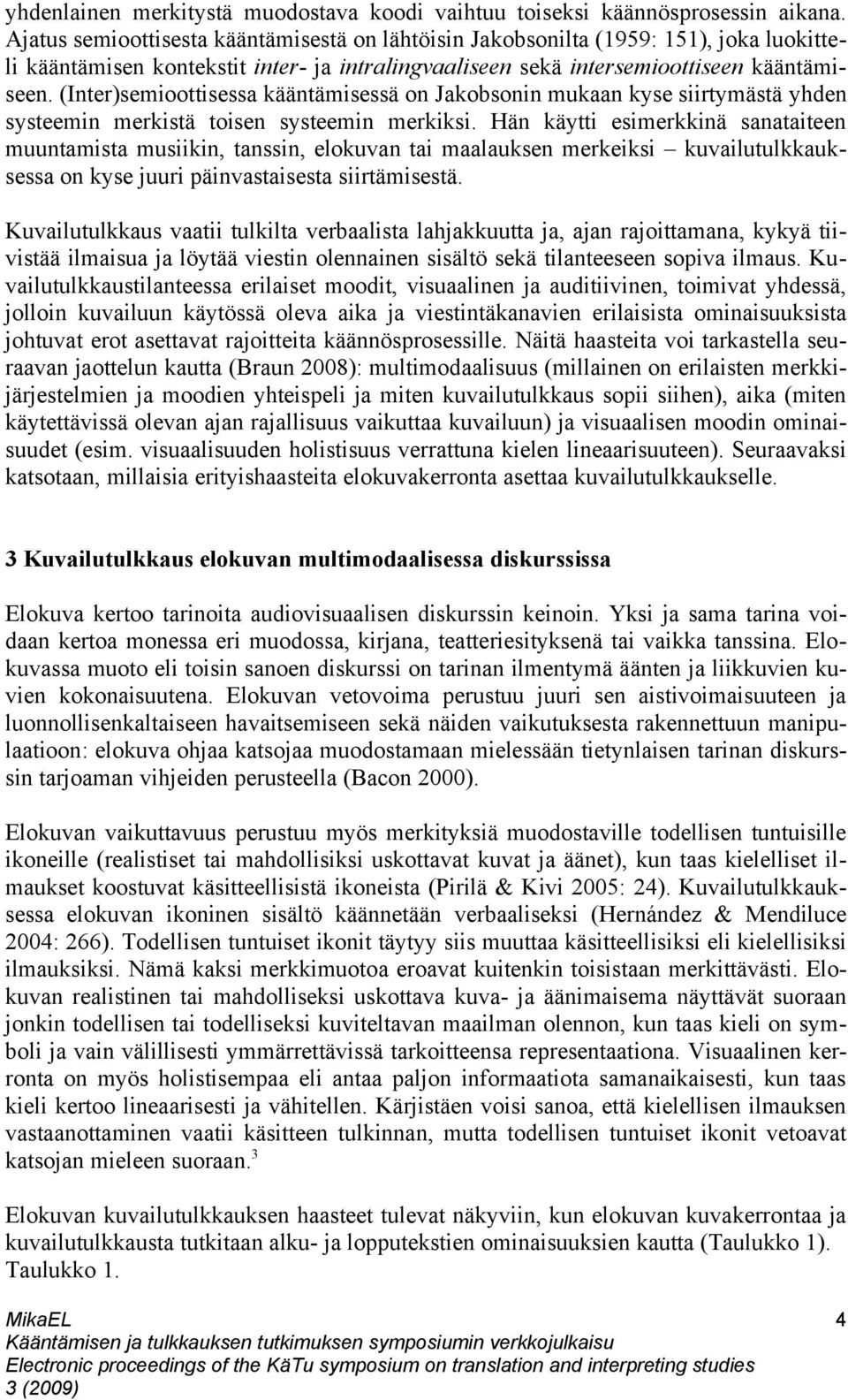 (Inter)semioottisessa kääntämisessä on Jakobsonin mukaan kyse siirtymästä yhden systeemin merkistä toisen systeemin merkiksi.