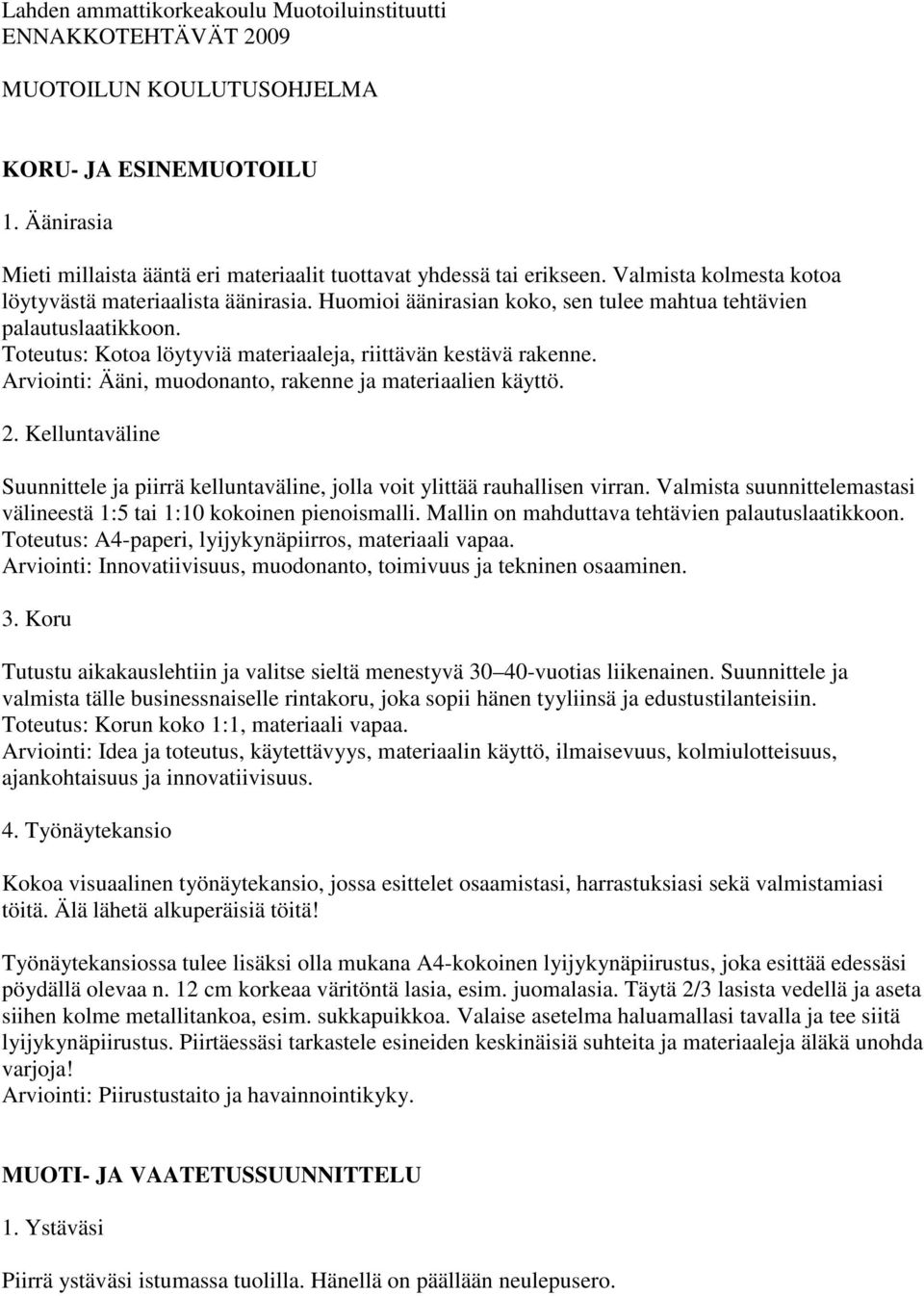 Arviointi: Ääni, muodonanto, rakenne ja materiaalien käyttö. 2. Kelluntaväline Suunnittele ja piirrä kelluntaväline, jolla voit ylittää rauhallisen virran.