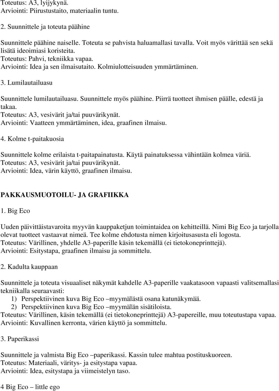 Lumilautailuasu Suunnittele lumilautailuasu. Suunnittele myös päähine. Piirrä tuotteet ihmisen päälle, edestä ja takaa. Toteutus: A3, vesivärit ja/tai puuvärikynät.