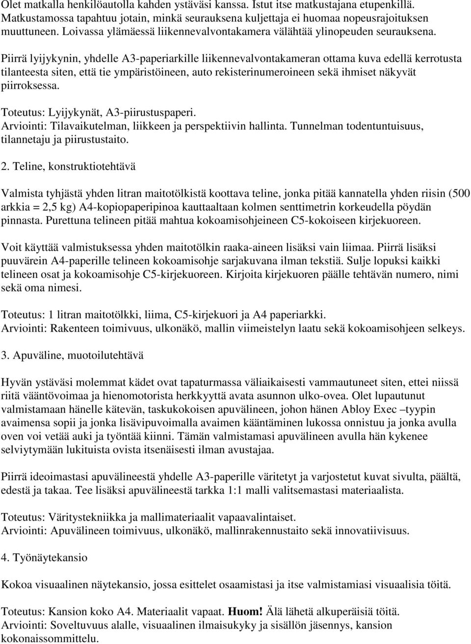 Piirrä lyijykynin, yhdelle A3-paperiarkille liikennevalvontakameran ottama kuva edellä kerrotusta tilanteesta siten, että tie ympäristöineen, auto rekisterinumeroineen sekä ihmiset näkyvät