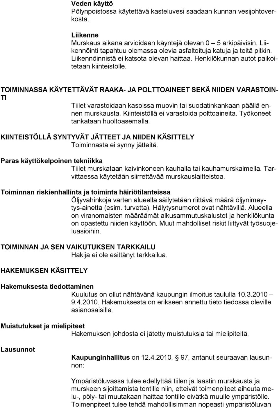 TOIMINNASSA KÄYTETTÄVÄT RAAKA- JA POLTTOAINEET SEKÄ NIIDEN VARASTOIN- TI Tiilet varastoidaan kasoissa muovin tai suodatinkankaan päällä ennen murskausta. Kiinteistöllä ei varastoida polttoaineita.