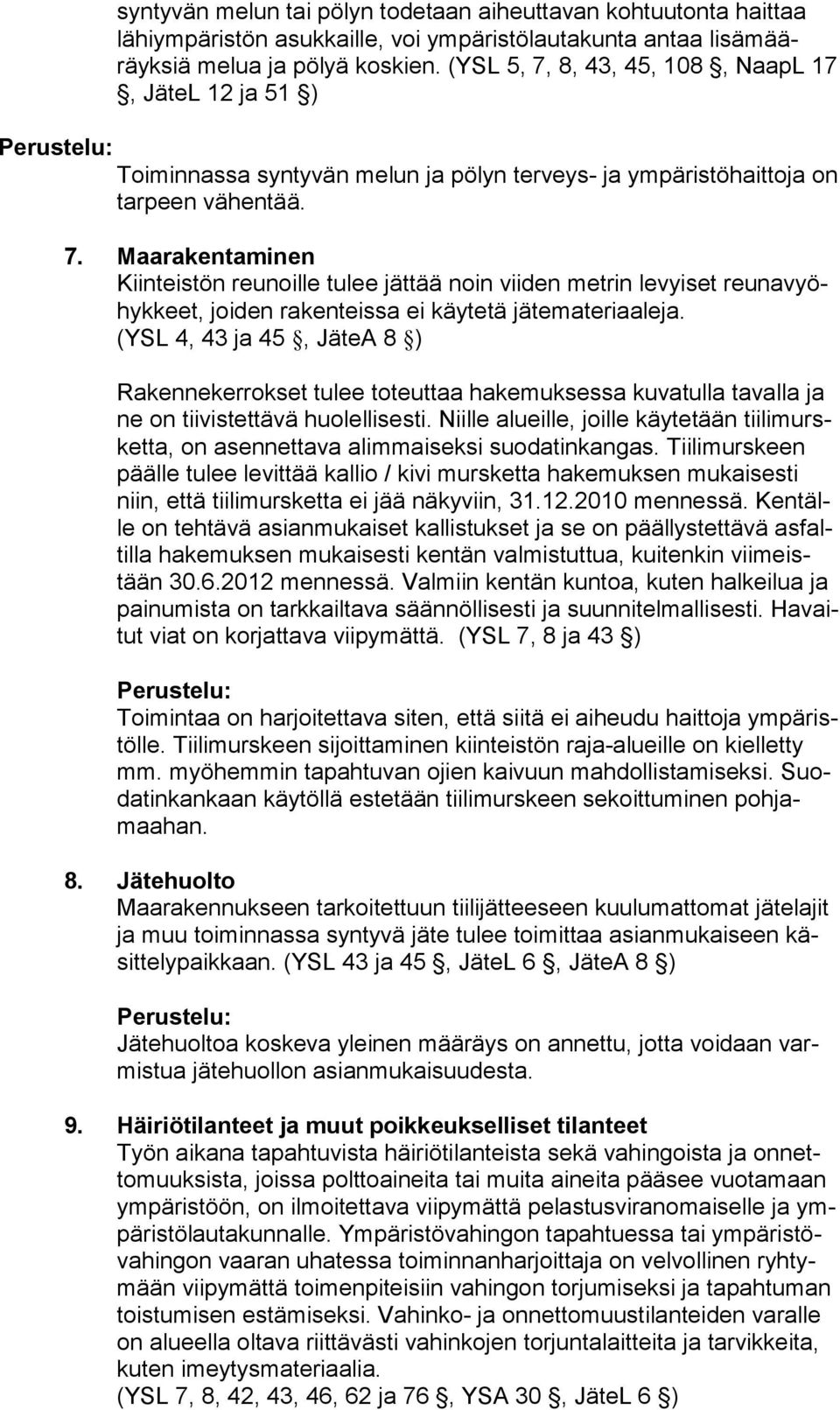 (YSL 4, 43 ja 45, JäteA 8 ) Rakennekerrokset tulee toteuttaa hakemuksessa kuvatulla tavalla ja ne on tiivistettävä huolellisesti.