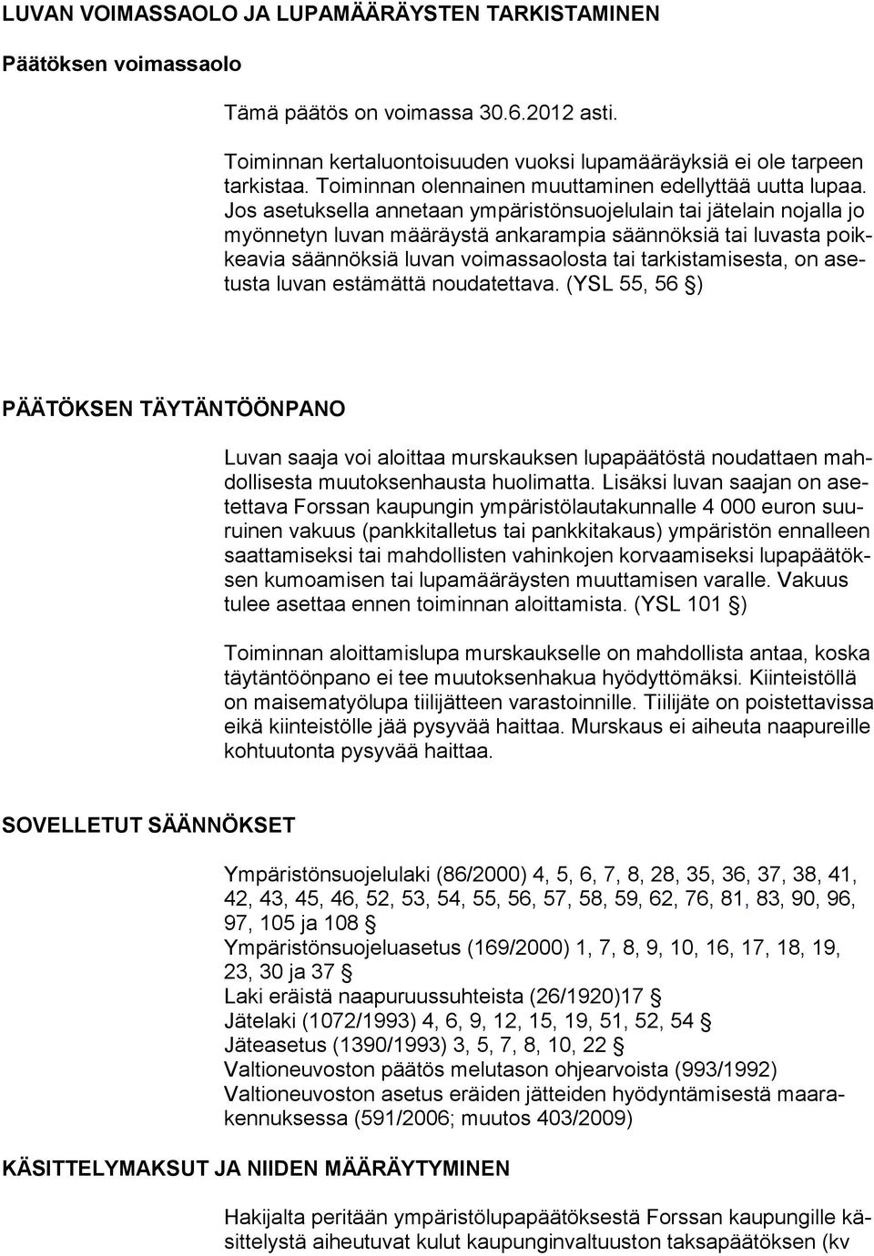 Jos asetuksella annetaan ympäristönsuojelulain tai jätelain nojalla jo myönnetyn luvan määräystä ankarampia säännöksiä tai luvasta poikkeavia säännöksiä luvan voimassaolosta tai tarkistamisesta, on