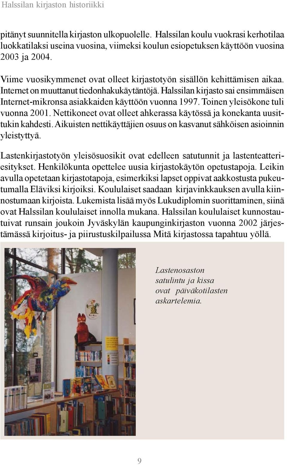 Internet on muuttanut tiedonhakukäytäntöjä. Halssilan kirjasto sai ensimmäisen Internet-mikronsa asiakkaiden käyttöön vuonna 1997. Toinen yleisökone tuli vuonna 2001.