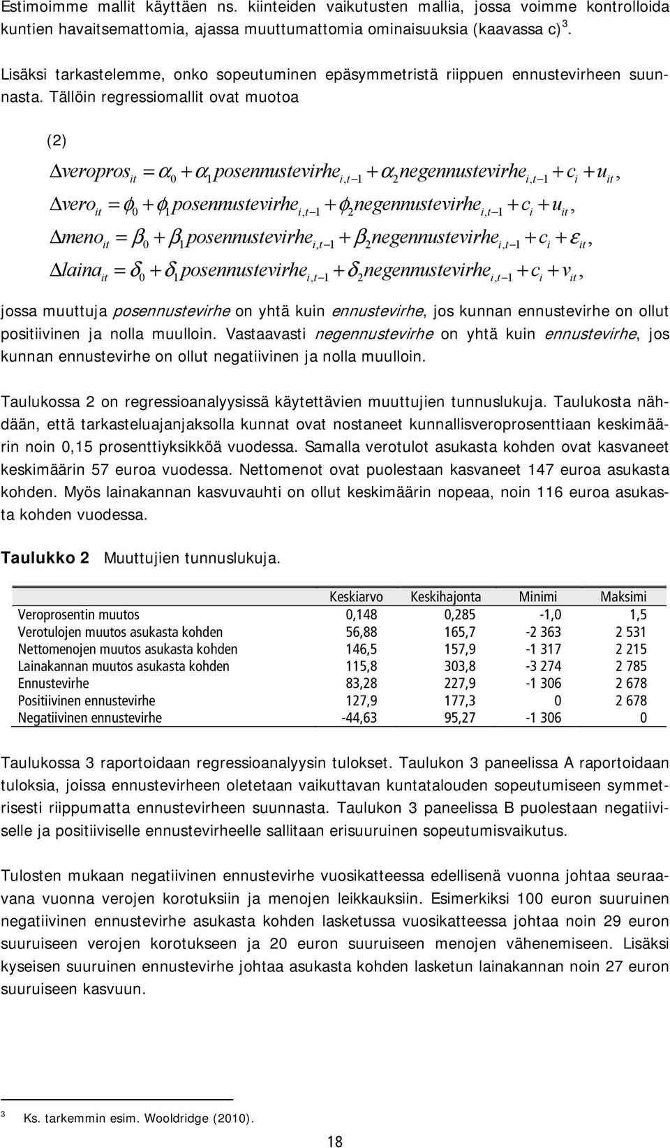 Tällöin regressiomallit ovat muotoa (2) Δ veropros = α + α posennustevirhe + α negennustevirhe + c + u Δ veroit = φ0+ φ1 posennustevirhei, t 1+ φ2 negennustevirhe i, t 1+ ci + uit, Δ meno it = β0+ β1