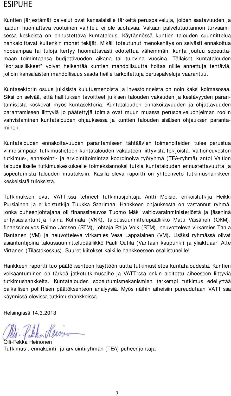 Mikäli toteutunut menokehitys on selvästi ennakoitua nopeampaa tai tuloja kertyy huomattavasti odotettua vähemmän, kunta joutuu sopeuttamaan toimintaansa budjettivuoden aikana tai tulevina vuosina.