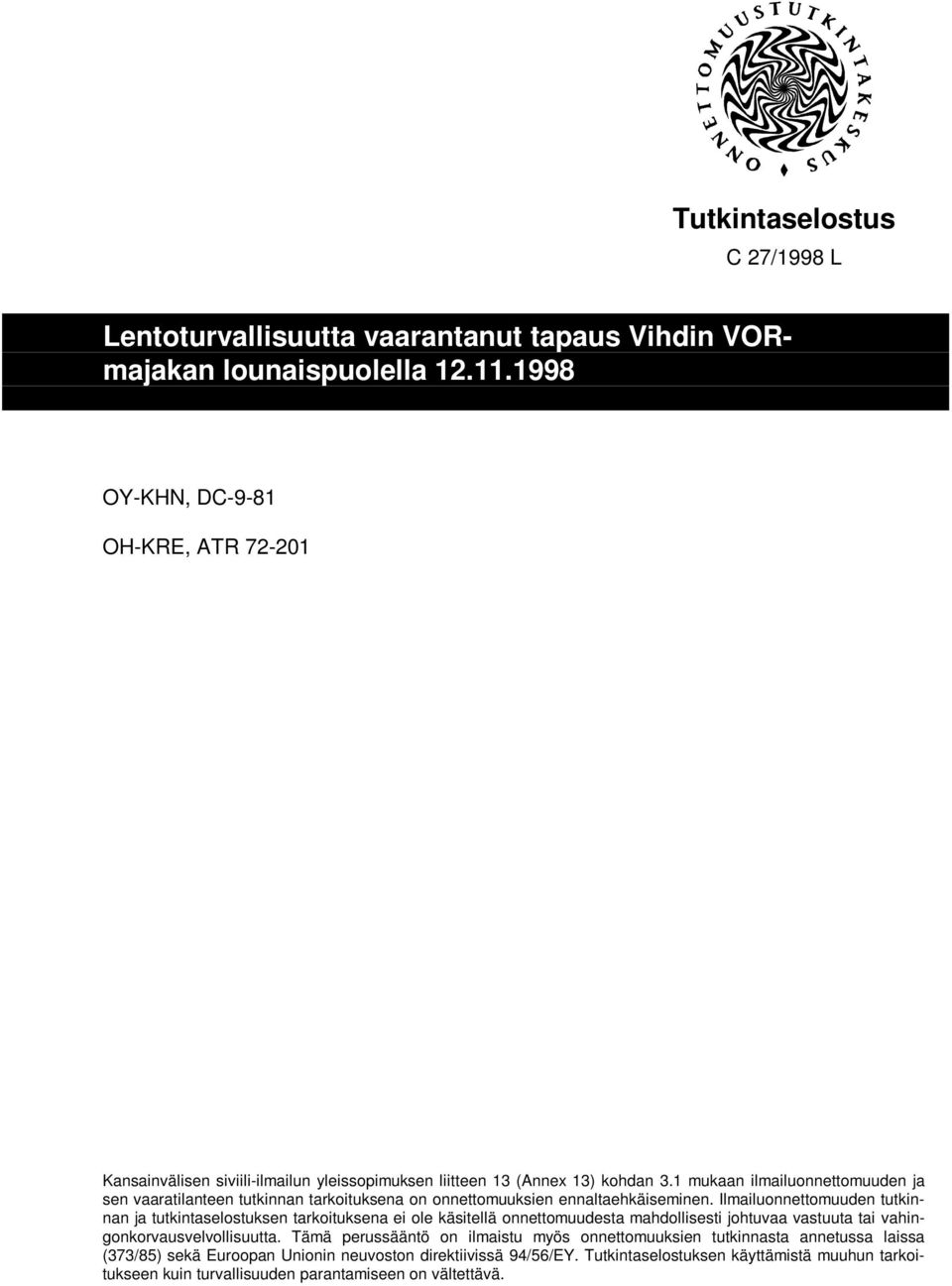 1 mukaan ilmailuonnettomuuden ja sen vaaratilanteen tutkinnan tarkoituksena on onnettomuuksien ennaltaehkäiseminen.