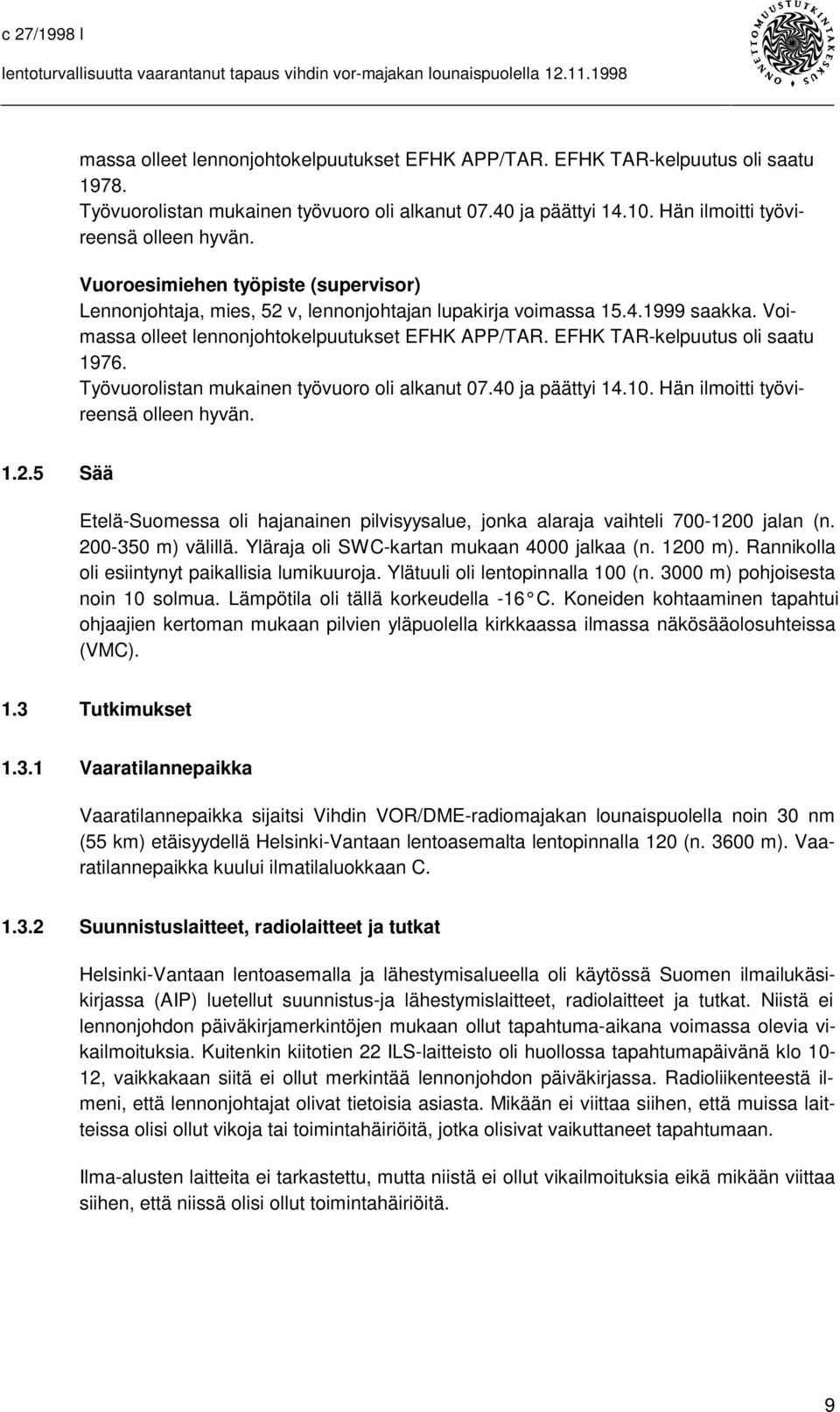 EFHK TAR-kelpuutus oli saatu 1976. Työvuorolistan mukainen työvuoro oli alkanut 07.40 ja päättyi 14.10. Hän ilmoitti työvireensä olleen hyvän. 1.2.