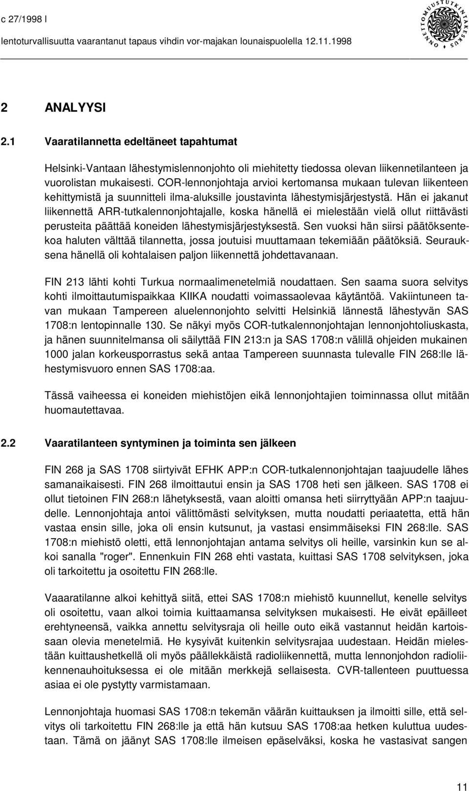 Hän ei jakanut liikennettä ARR-tutkalennonjohtajalle, koska hänellä ei mielestään vielä ollut riittävästi perusteita päättää koneiden lähestymisjärjestyksestä.