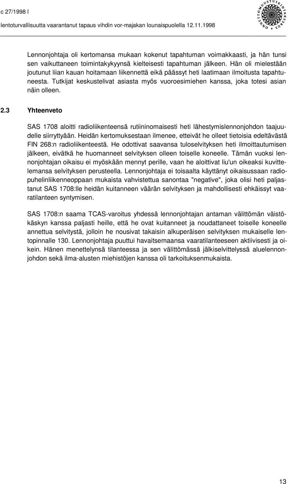 Tutkijat keskustelivat asiasta myös vuoroesimiehen kanssa, joka totesi asian näin olleen. 2.