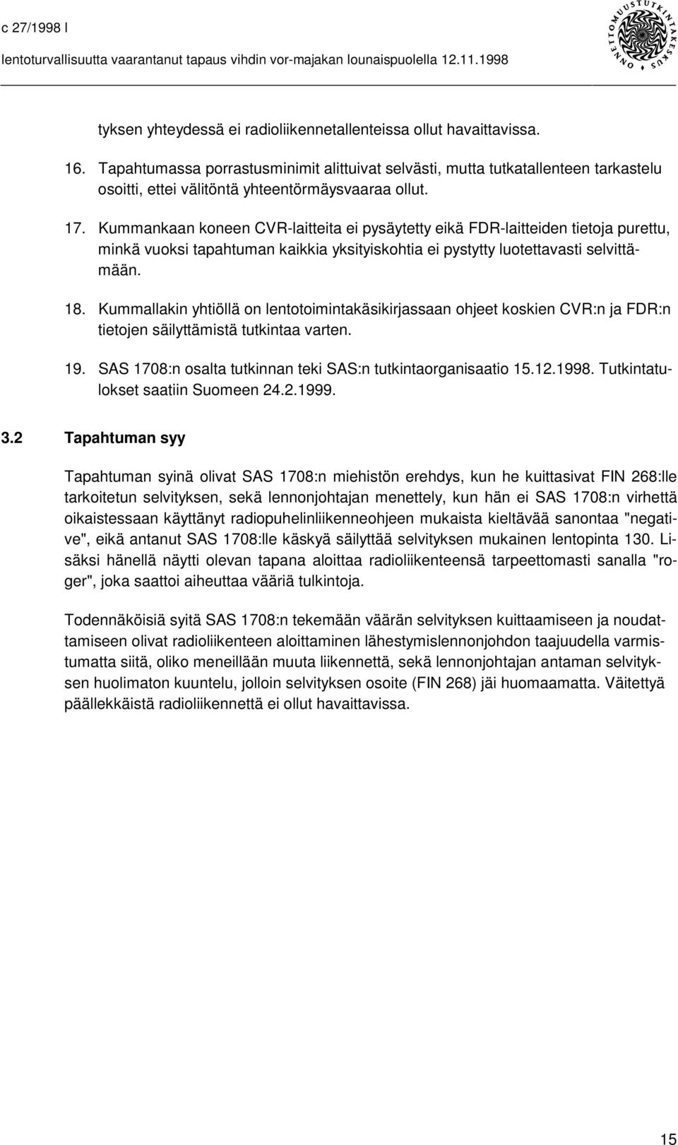 Kummankaan koneen CVR-laitteita ei pysäytetty eikä FDR-laitteiden tietoja purettu, minkä vuoksi tapahtuman kaikkia yksityiskohtia ei pystytty luotettavasti selvittämään. 18.