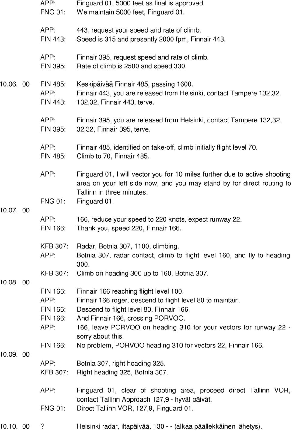 APP: Finnair 443, you are released from Helsinki, contact Tampere 132,32. FIN 443: 132,32, Finnair 443, terve. APP: Finnair 395, you are released from Helsinki, contact Tampere 132,32.