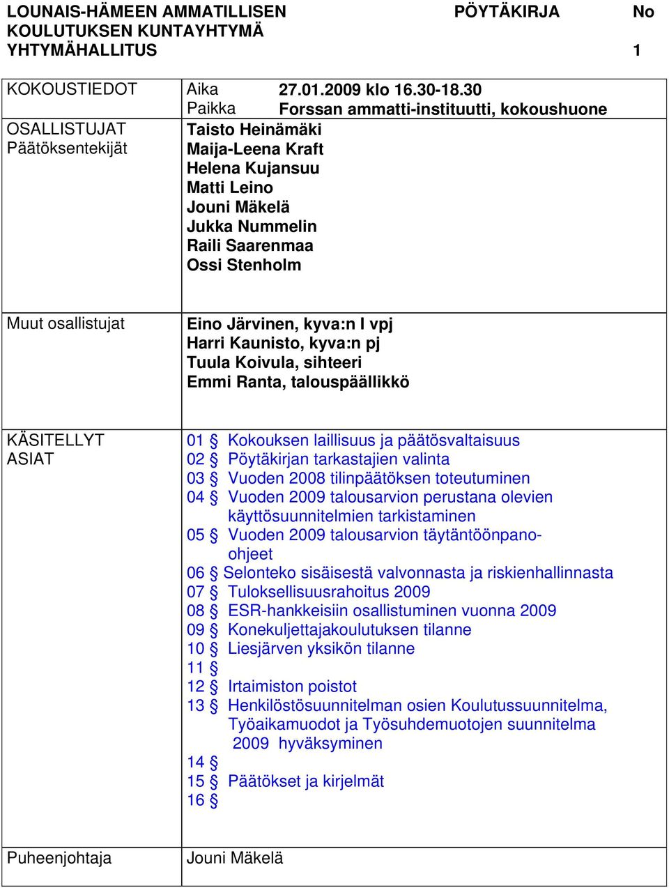 Järvinen, kyva:n I vpj Harri Kaunisto, kyva:n pj Tuula Koivula, sihteeri Emmi Ranta, talouspäällikkö KÄSITELLYT ASIAT 01 Kokouksen laillisuus ja päätösvaltaisuus 02 valinta 03 Vuoden 2008