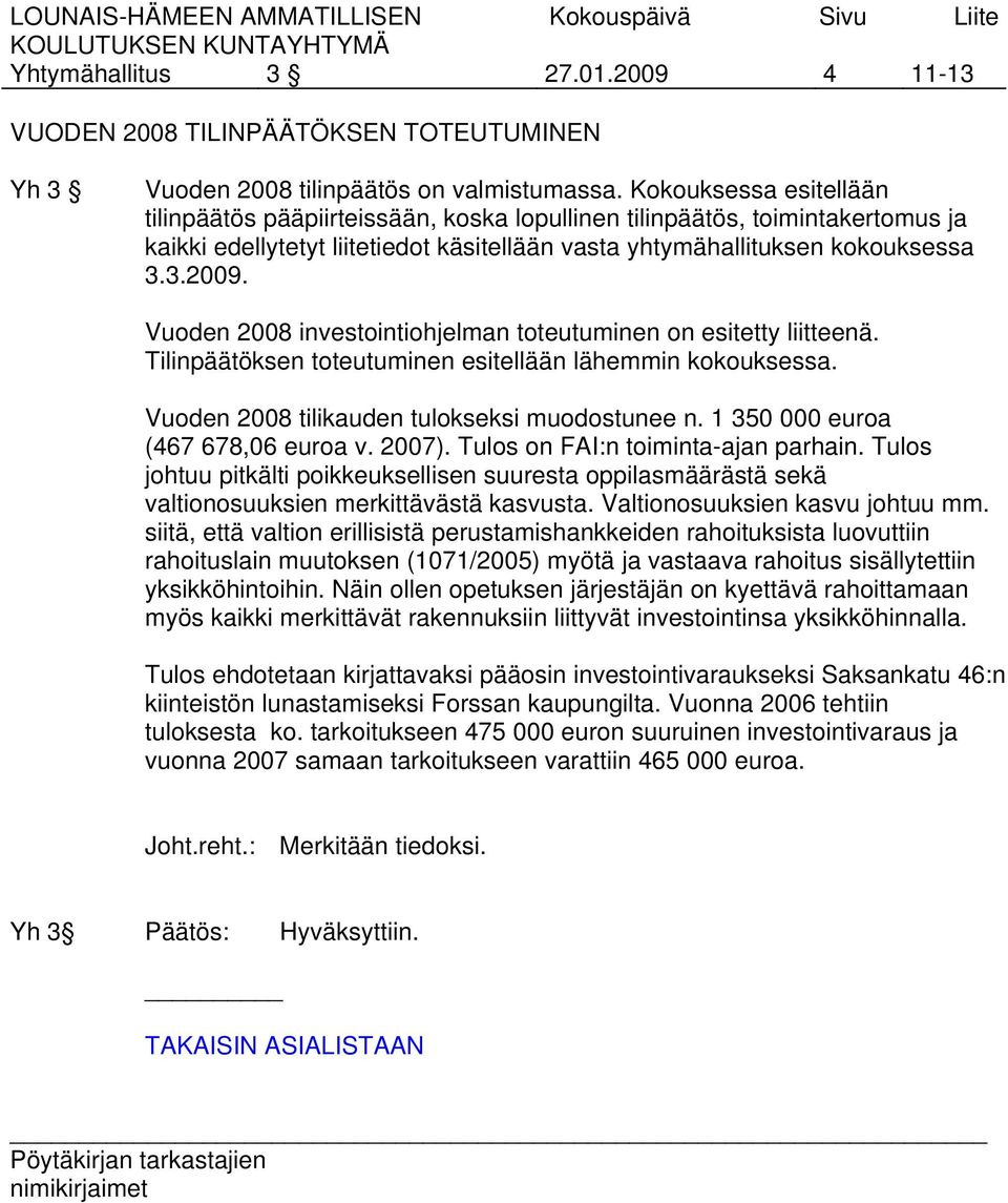 Vuoden 2008 investointiohjelman toteutuminen on esitetty liitteenä. Tilinpäätöksen toteutuminen esitellään lähemmin kokouksessa. Vuoden 2008 tilikauden tulokseksi muodostunee n.