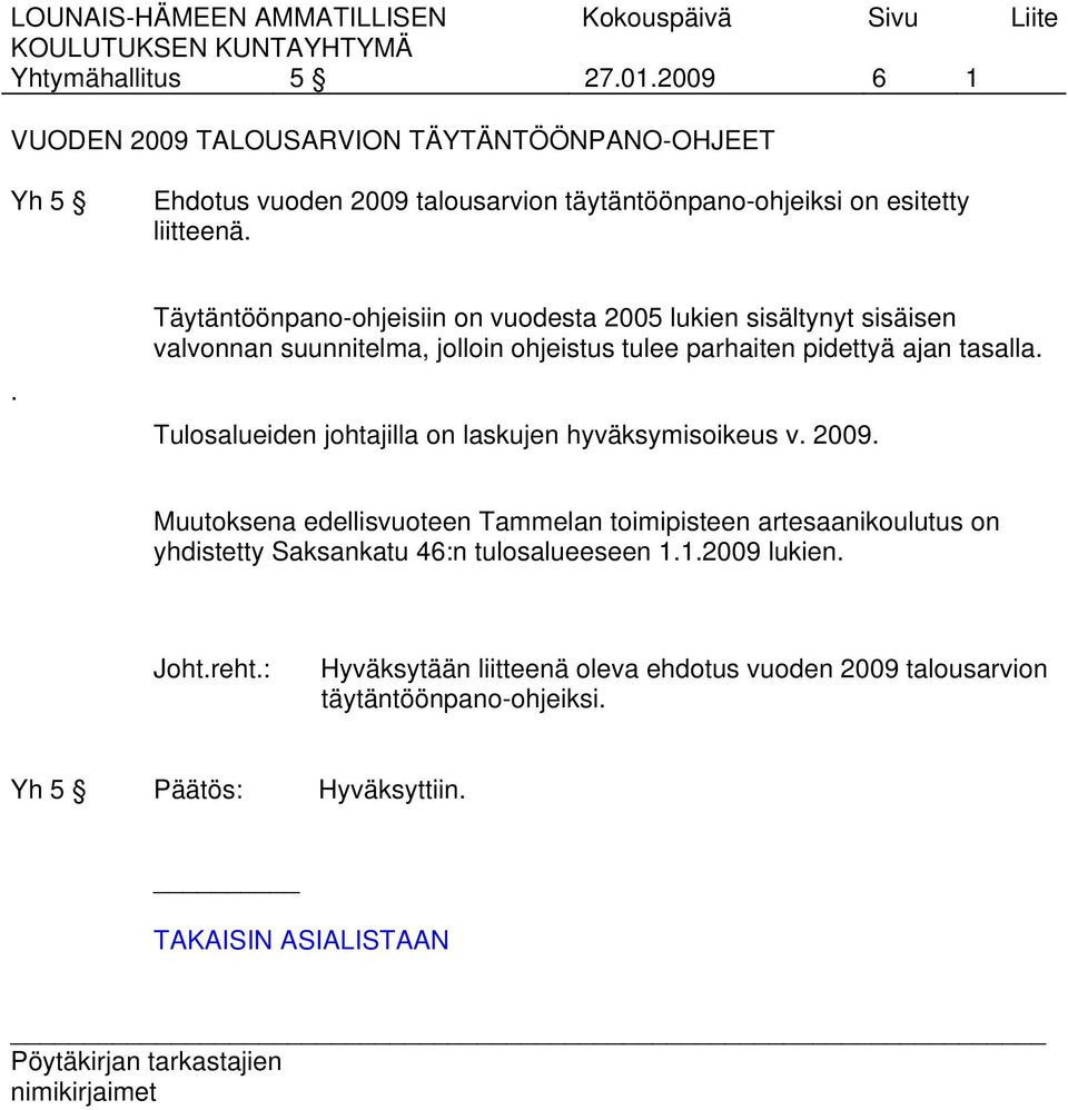 . Täytäntöönpano-ohjeisiin on vuodesta 2005 lukien sisältynyt sisäisen valvonnan suunnitelma, jolloin ohjeistus tulee parhaiten pidettyä ajan tasalla.