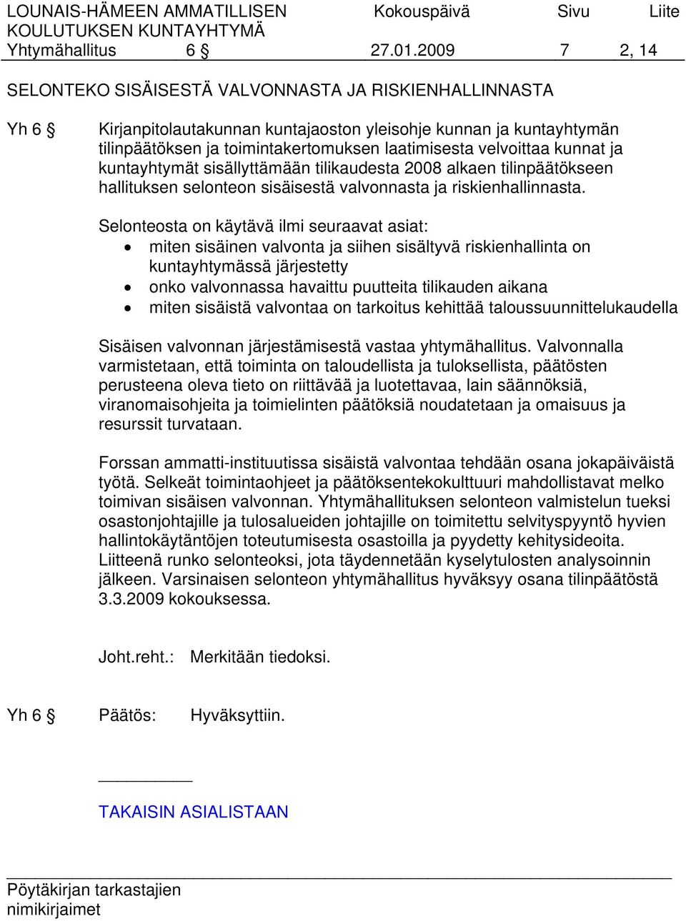 velvoittaa kunnat ja kuntayhtymät sisällyttämään tilikaudesta 2008 alkaen tilinpäätökseen hallituksen selonteon sisäisestä valvonnasta ja riskienhallinnasta.