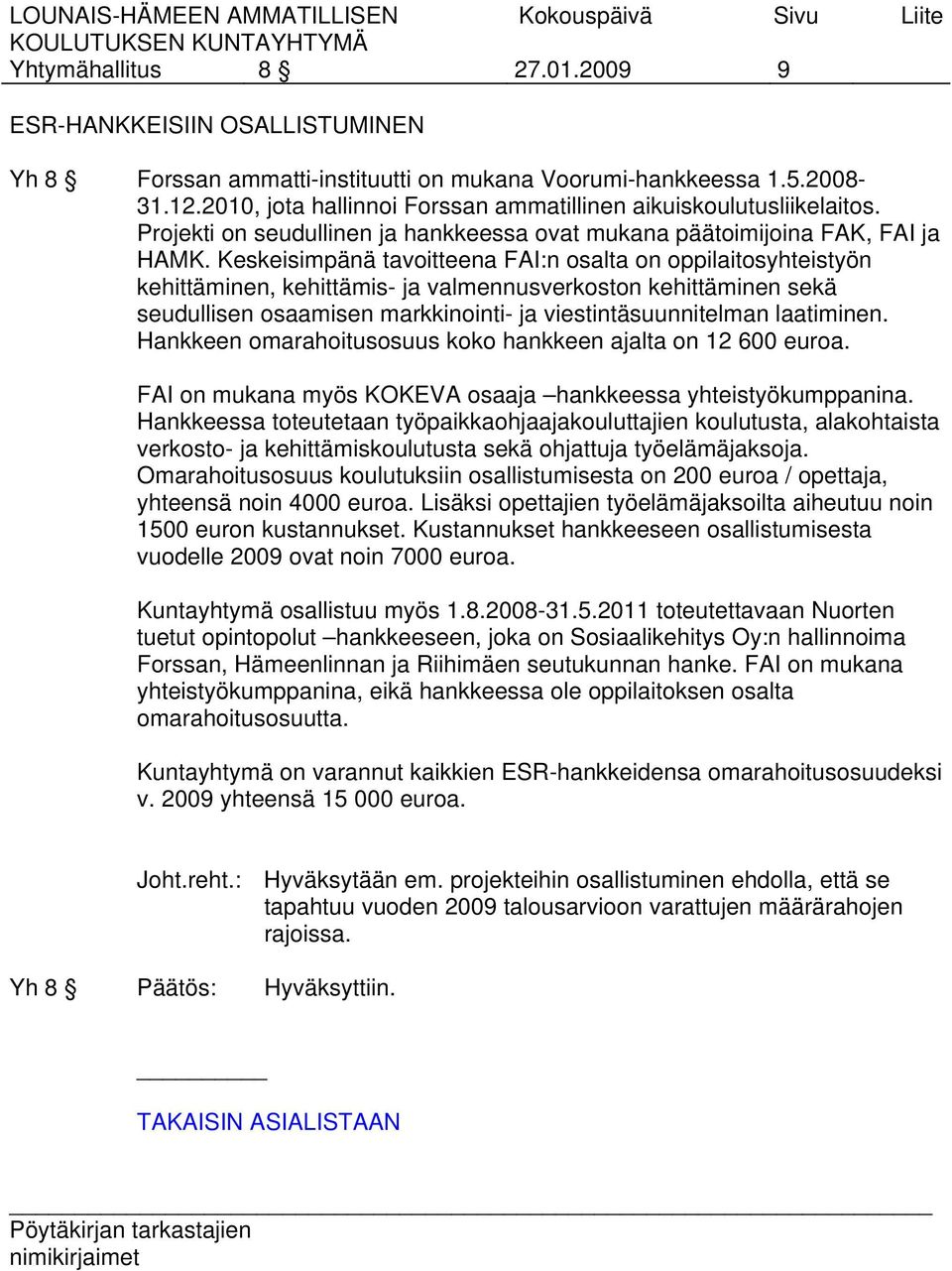 Keskeisimpänä tavoitteena FAI:n osalta on oppilaitosyhteistyön kehittäminen, kehittämis- ja valmennusverkoston kehittäminen sekä seudullisen osaamisen markkinointi- ja viestintäsuunnitelman