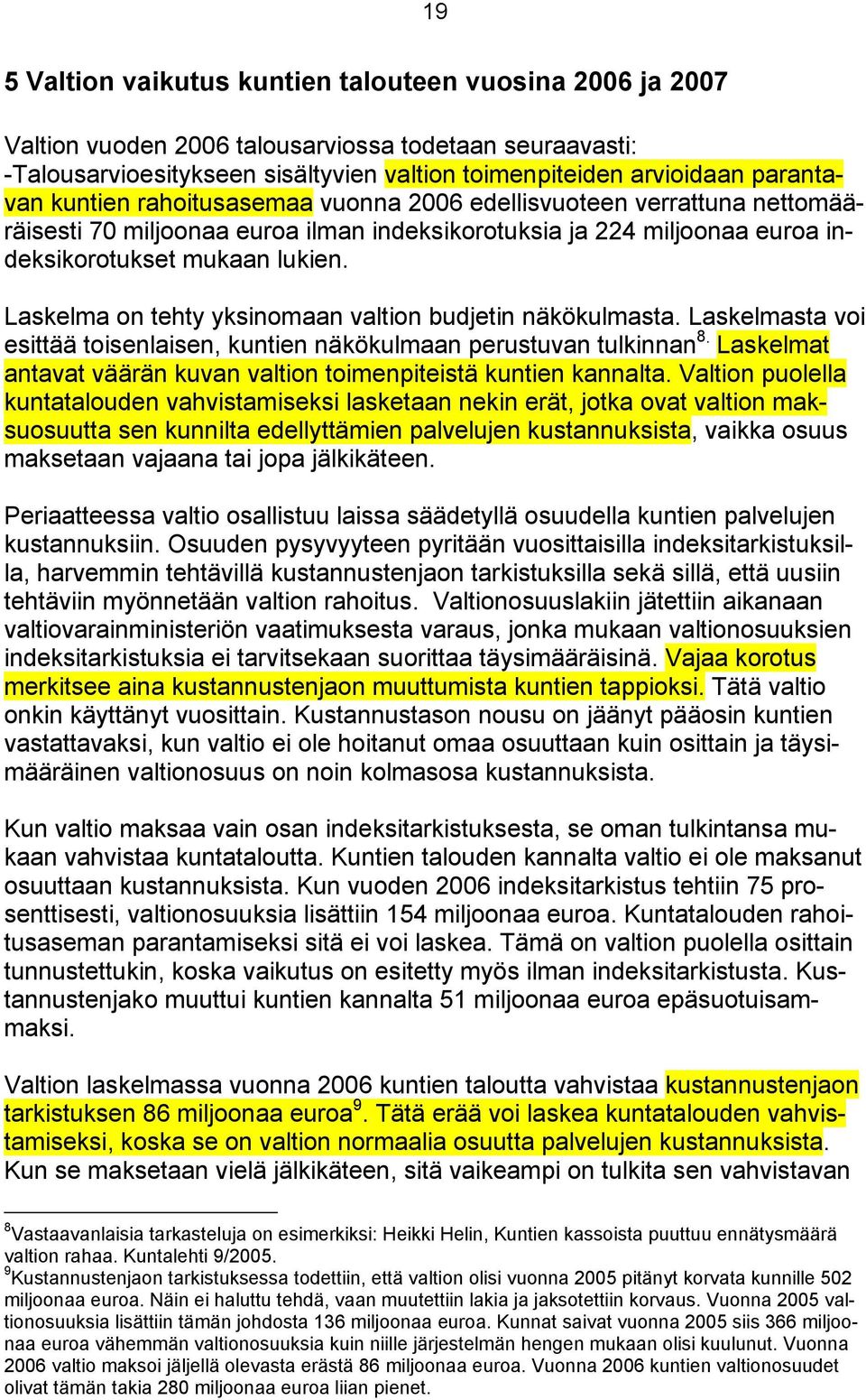 Laskelma on tehty yksinomaan valtion budjetin näkökulmasta. Laskelmasta voi esittää toisenlaisen, kuntien näkökulmaan perustuvan tulkinnan 8.