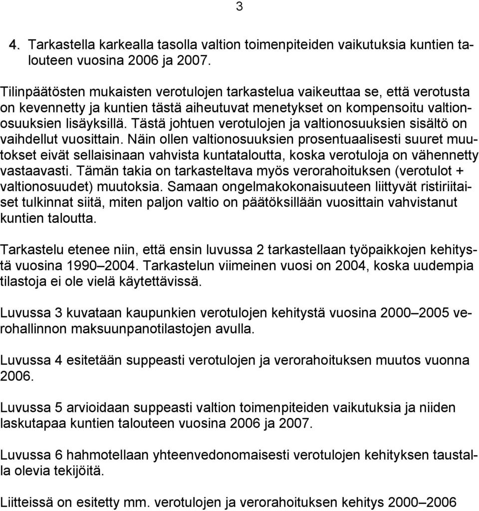 Tästä johtuen verotulojen ja valtionosuuksien sisältö on vaihdellut vuosittain.